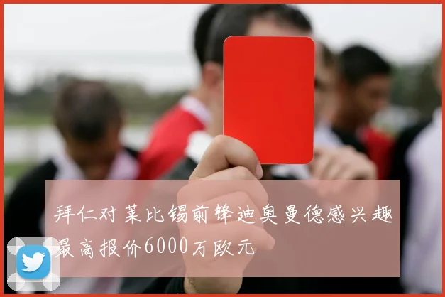 拜仁对莱比锡前锋迪奥曼德感兴趣最高报价6000万欧元