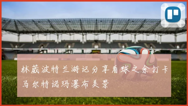 林葳波特兰游记分享看球之余打卡马尔特诺玛瀑布美景